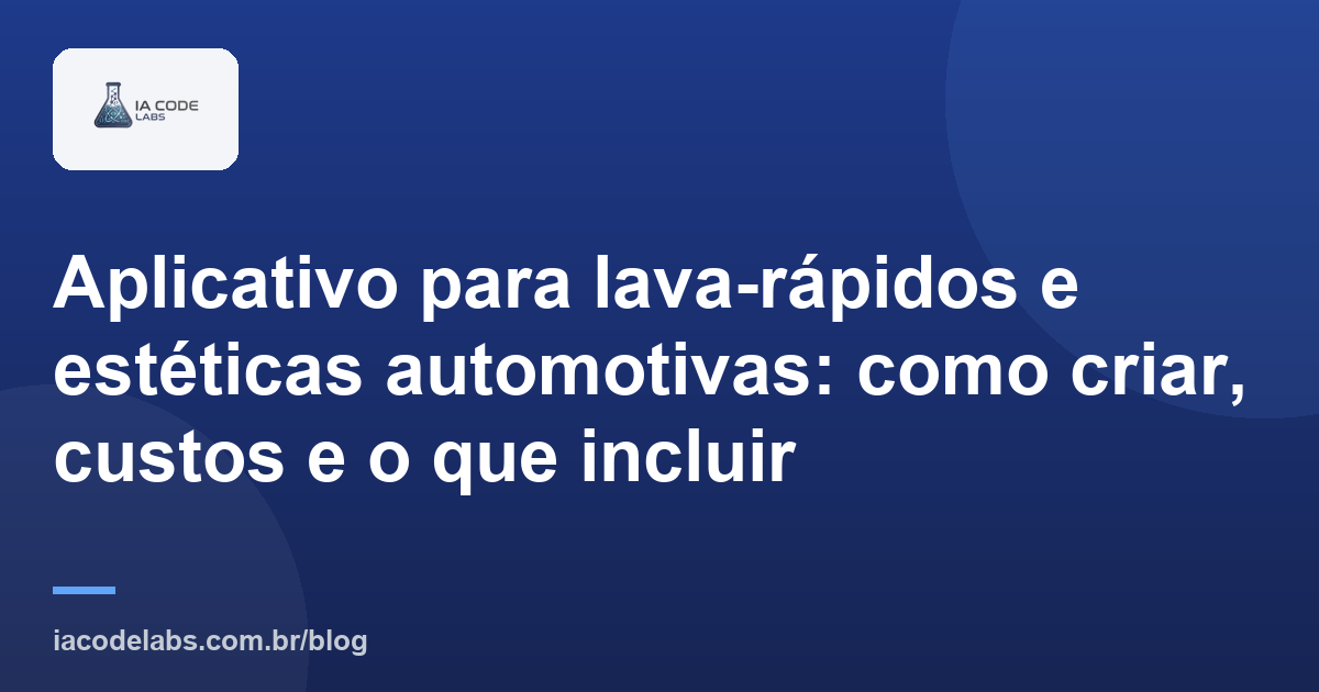 Aplicativo para lava-rápidos e estéticas automotivas: como criar, custos e o que incluir