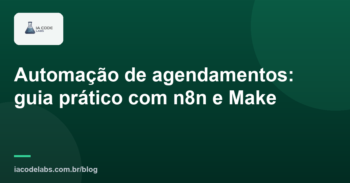 Automação de agendamentos: guia prático com n8n e Make