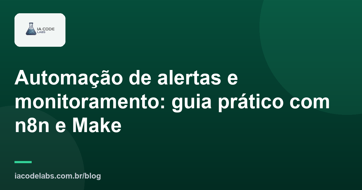 Automação de alertas e monitoramento: guia prático com n8n e Make