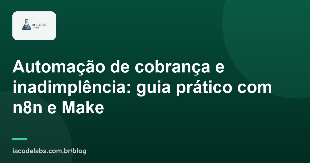Automação de cobrança e inadimplência: guia prático com n8n e Make
