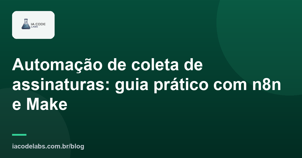 Automação de coleta de assinaturas: guia prático com n8n e Make