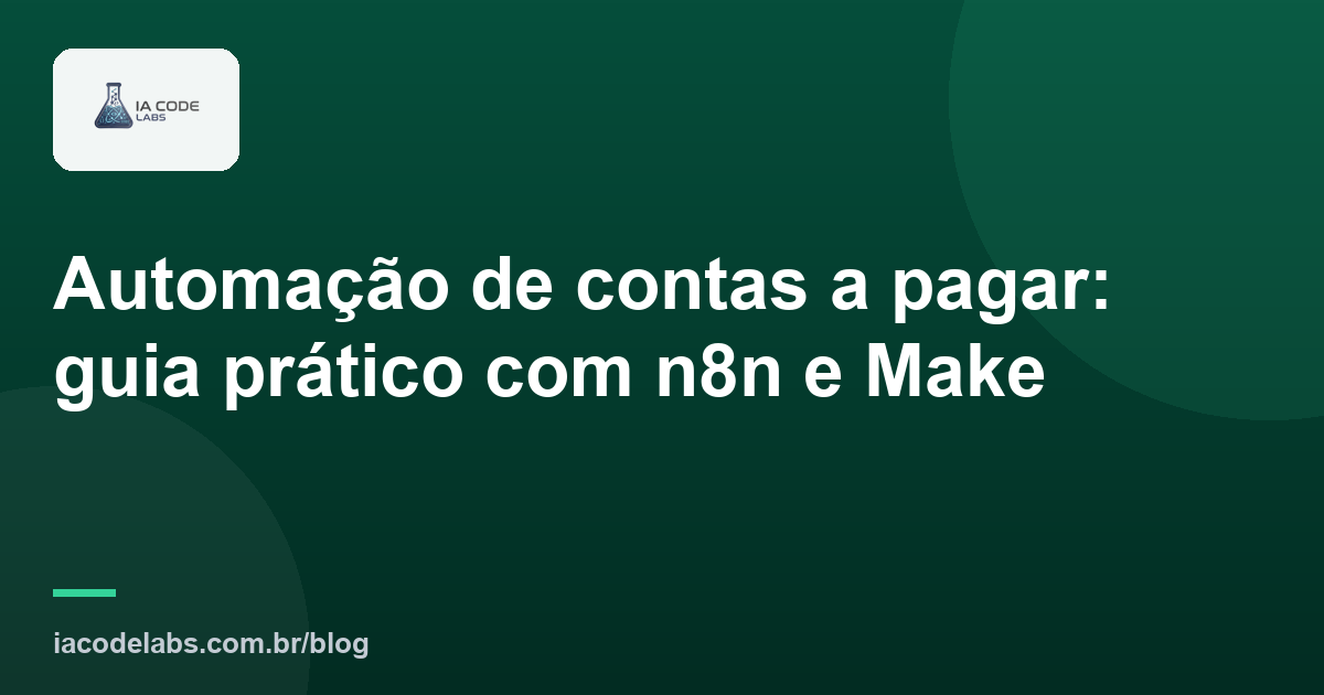 Automação de contas a pagar: guia prático com n8n e Make