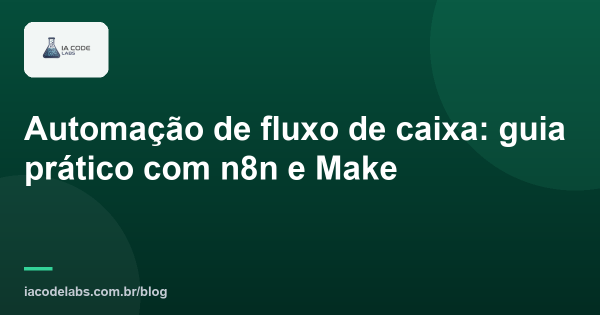 Automação de fluxo de caixa: guia prático com n8n e Make