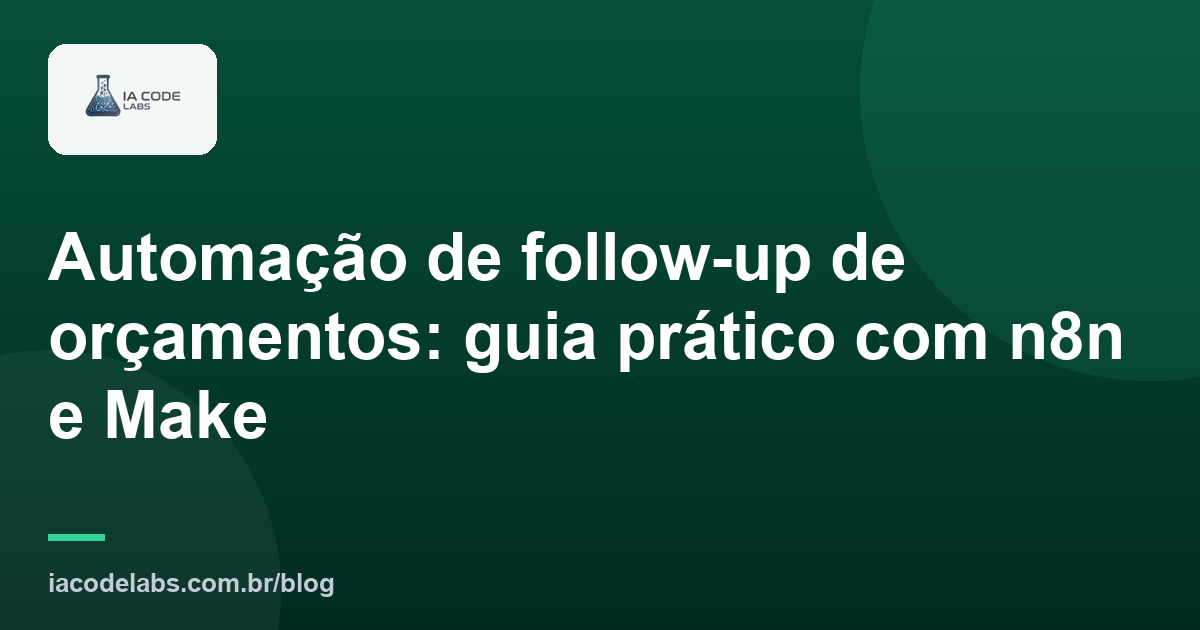 Automação de follow-up de orçamentos: guia prático com n8n e Make