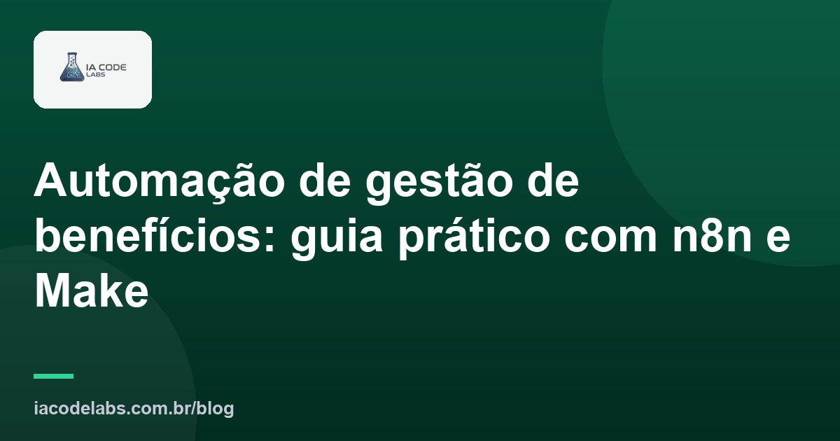 Automação de gestão de benefícios: guia prático com n8n e Make