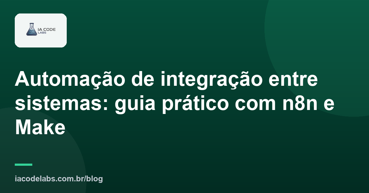Automação de integração entre sistemas: guia prático com n8n e Make