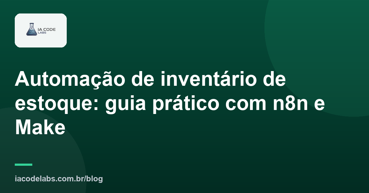 Automação de inventário de estoque: guia prático com n8n e Make