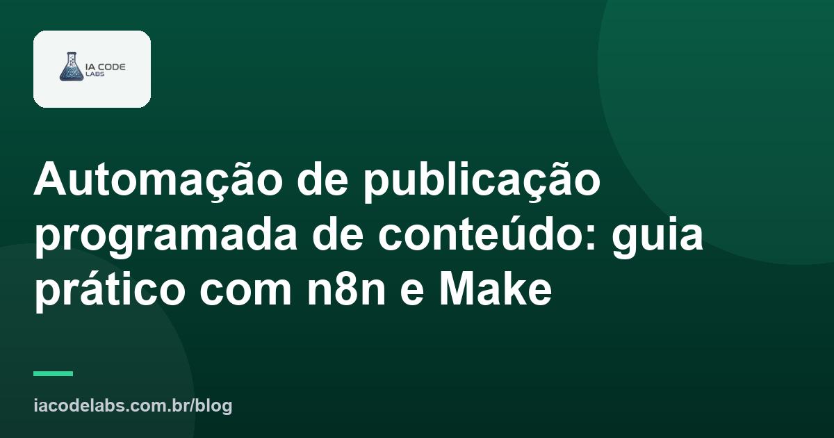 Automação de publicação programada de conteúdo: guia prático com n8n e Make