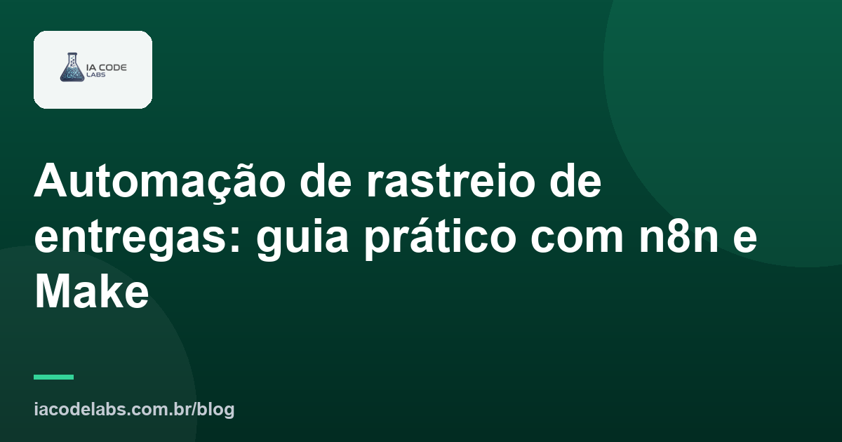 Automação de rastreio de entregas: guia prático com n8n e Make