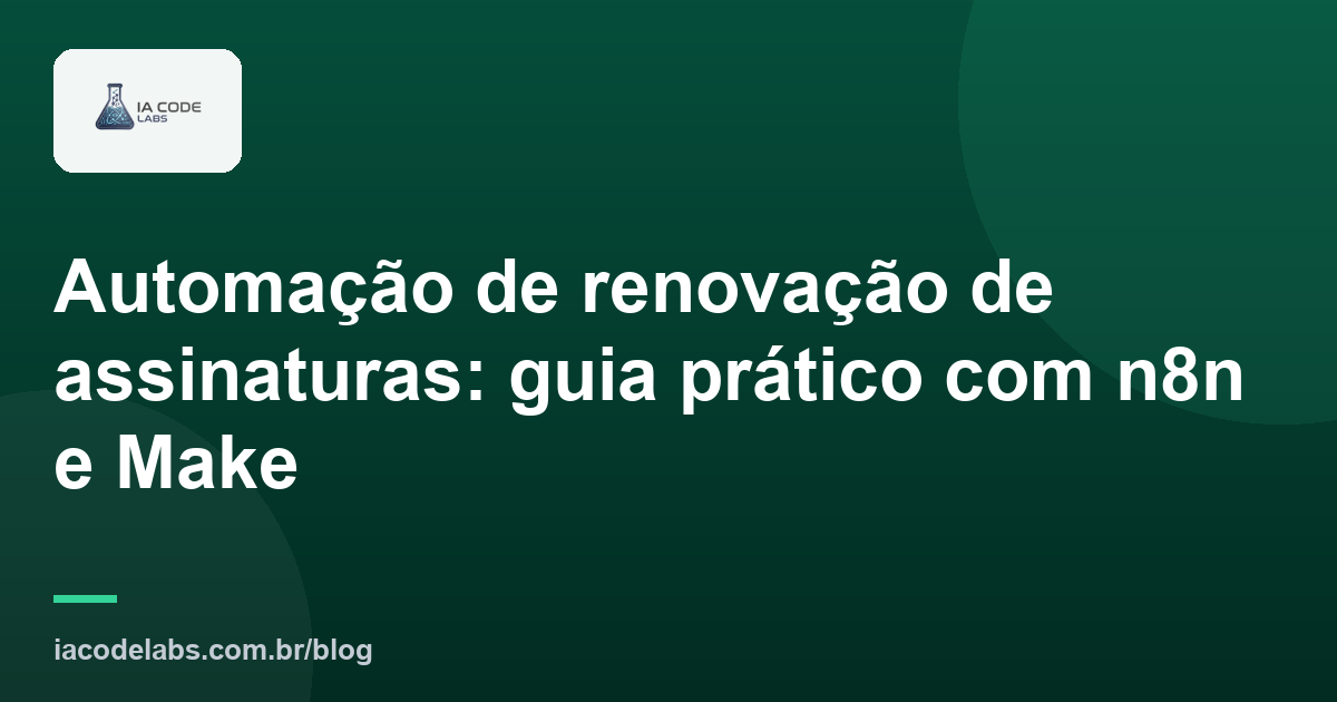 Automação de renovação de assinaturas: guia prático com n8n e Make