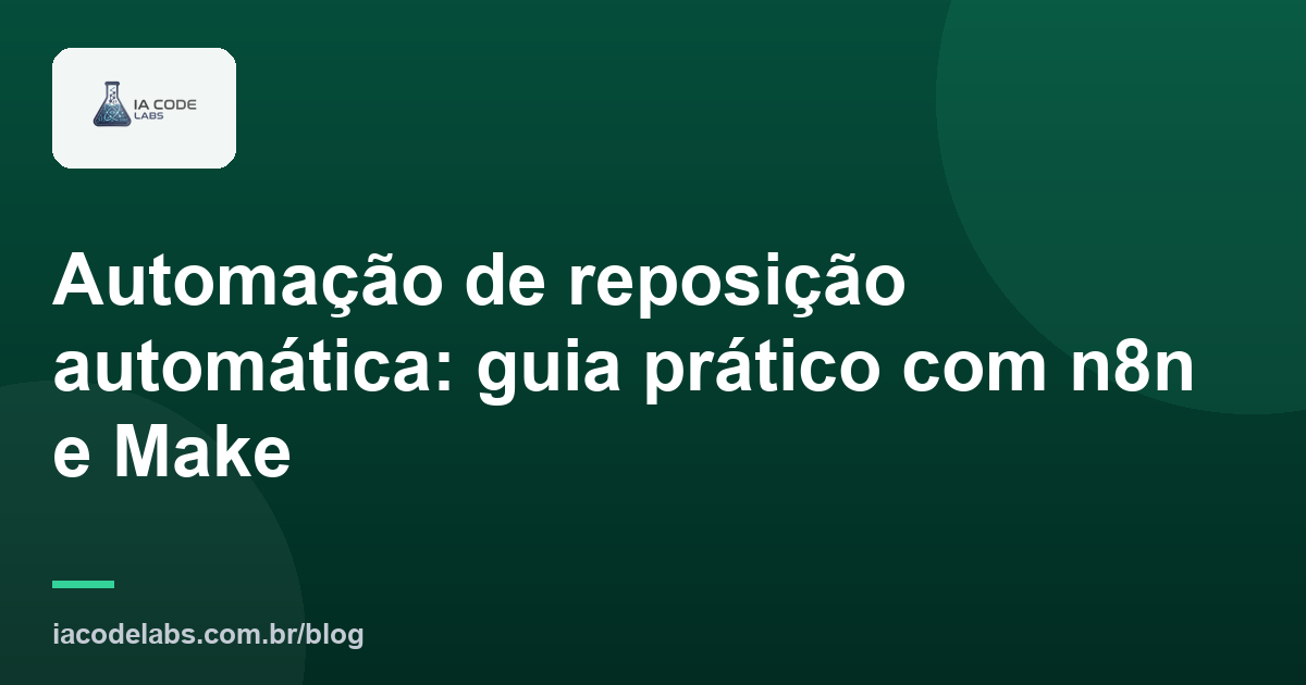 Automação de reposição automática: guia prático com n8n e Make