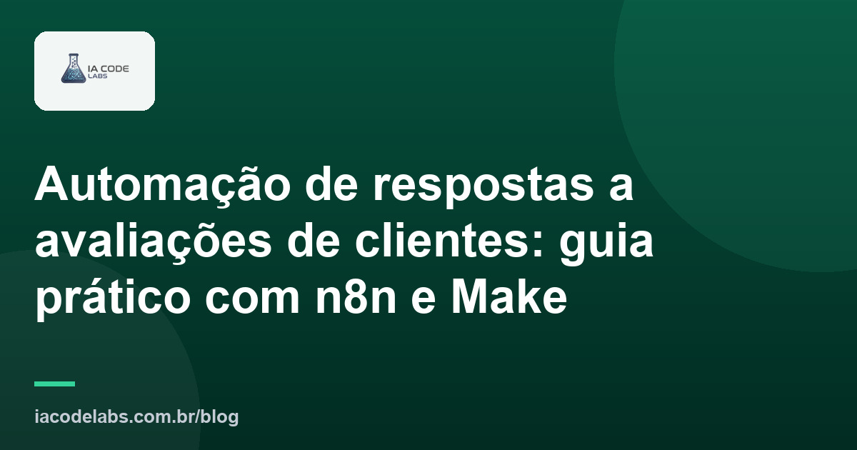 Automação de respostas a avaliações de clientes: guia prático com n8n e Make