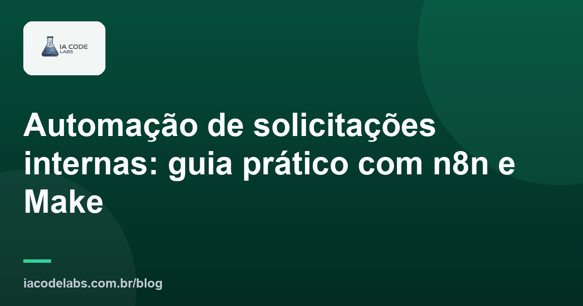 Automação de solicitações internas: guia prático com n8n e Make