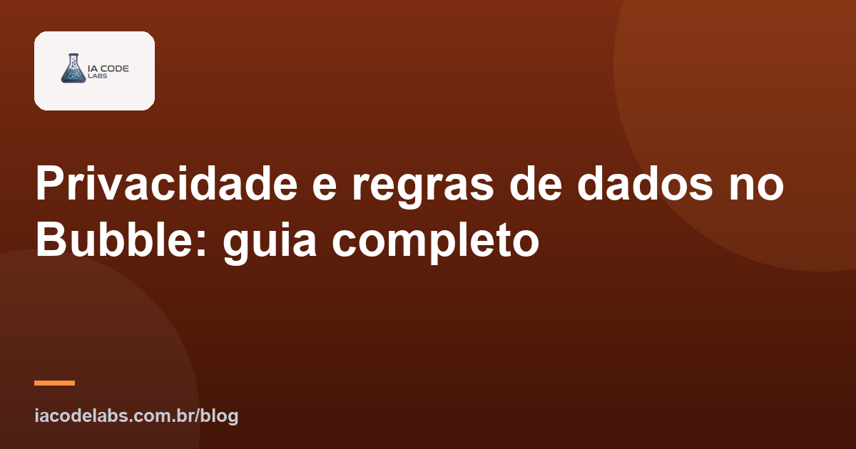 Privacidade e regras de dados no Bubble: guia completo