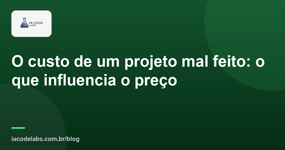 O custo de um projeto mal feito: o que influencia o preço