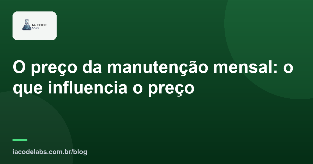 O preço da manutenção mensal: o que influencia o preço
