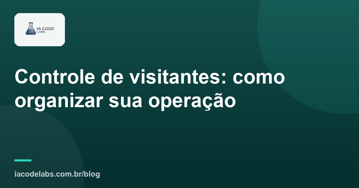Controle de visitantes: como organizar sua operação