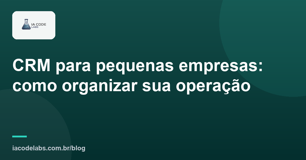 CRM para pequenas empresas: como organizar sua operação