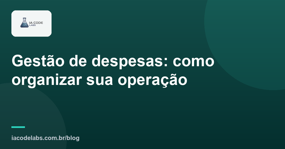 Gestão de despesas: como organizar sua operação