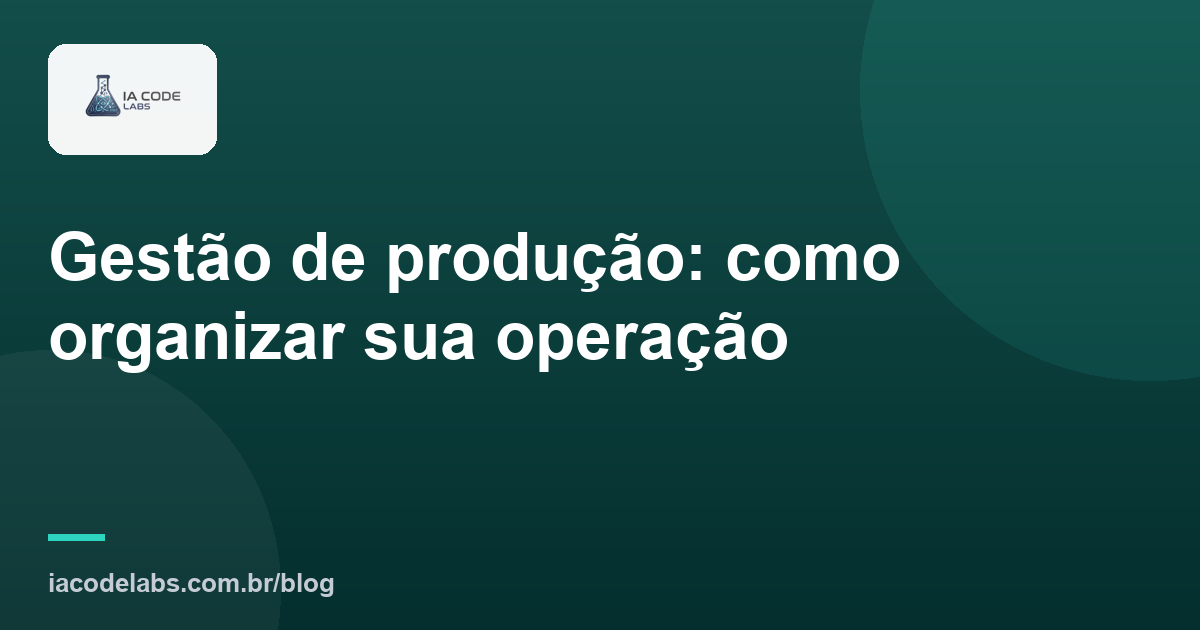 Gestão de produção: como organizar sua operação