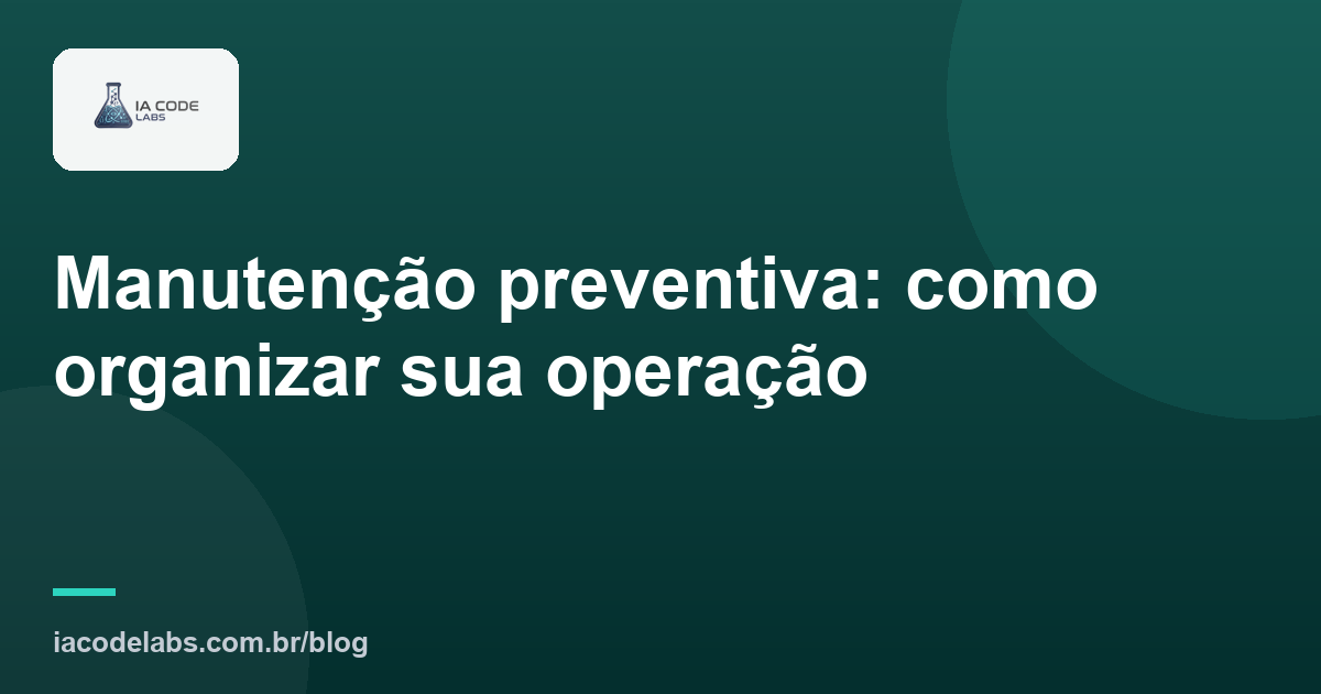 Manutenção preventiva: como organizar sua operação