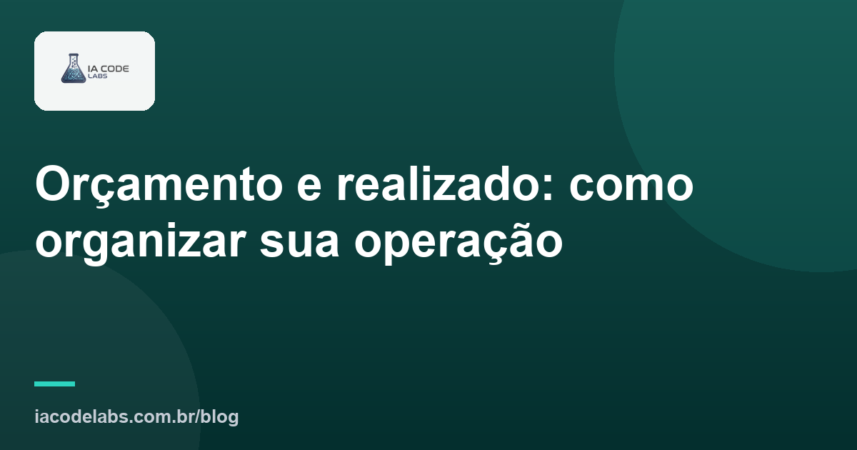 Orçamento e realizado: como organizar sua operação