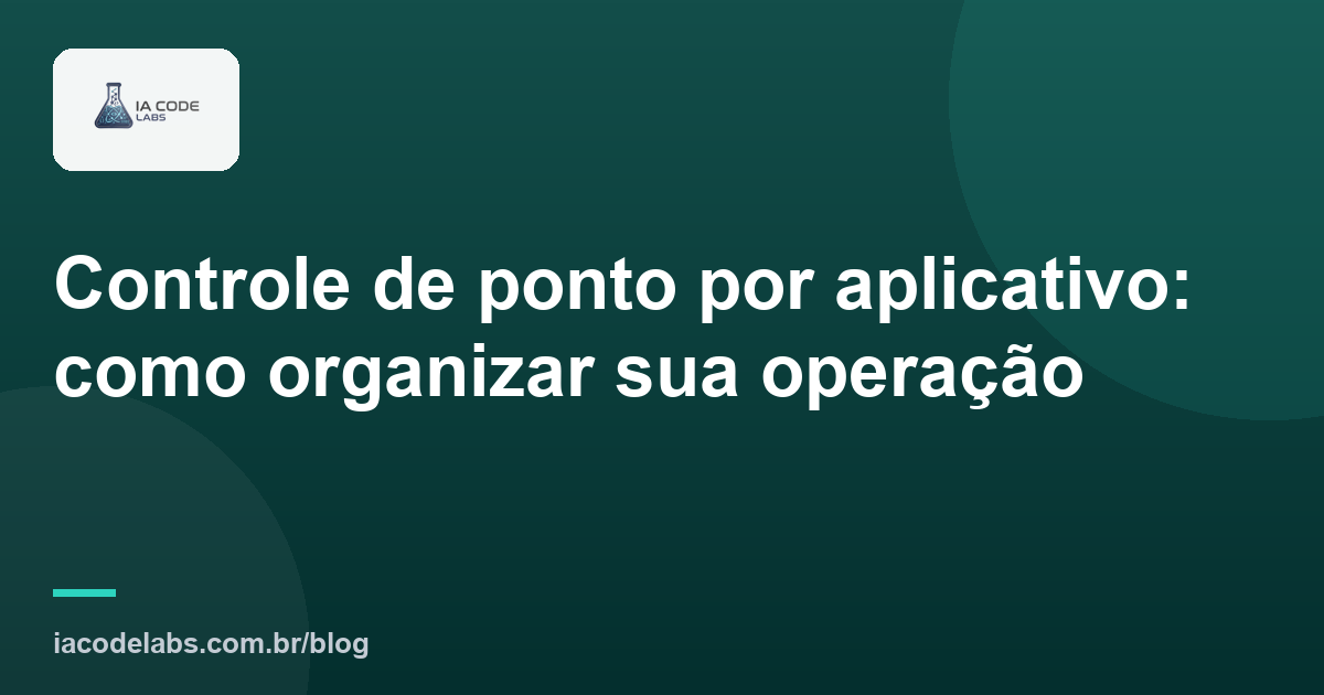 Controle de ponto por aplicativo: como organizar sua operação