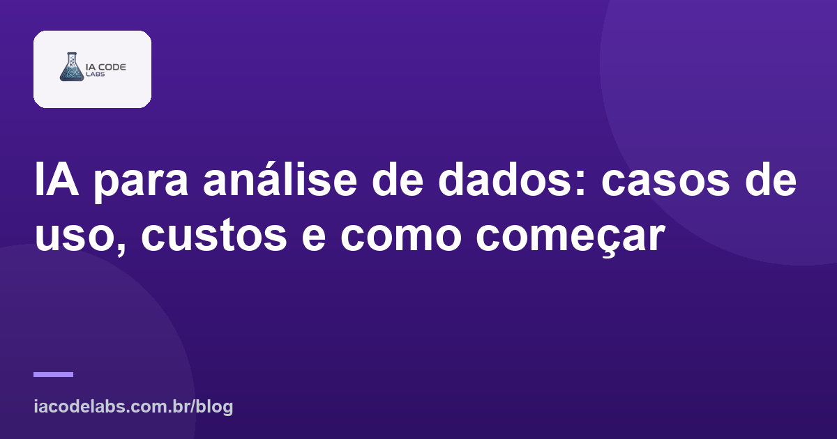 IA para análise de dados: casos de uso, custos e como começar