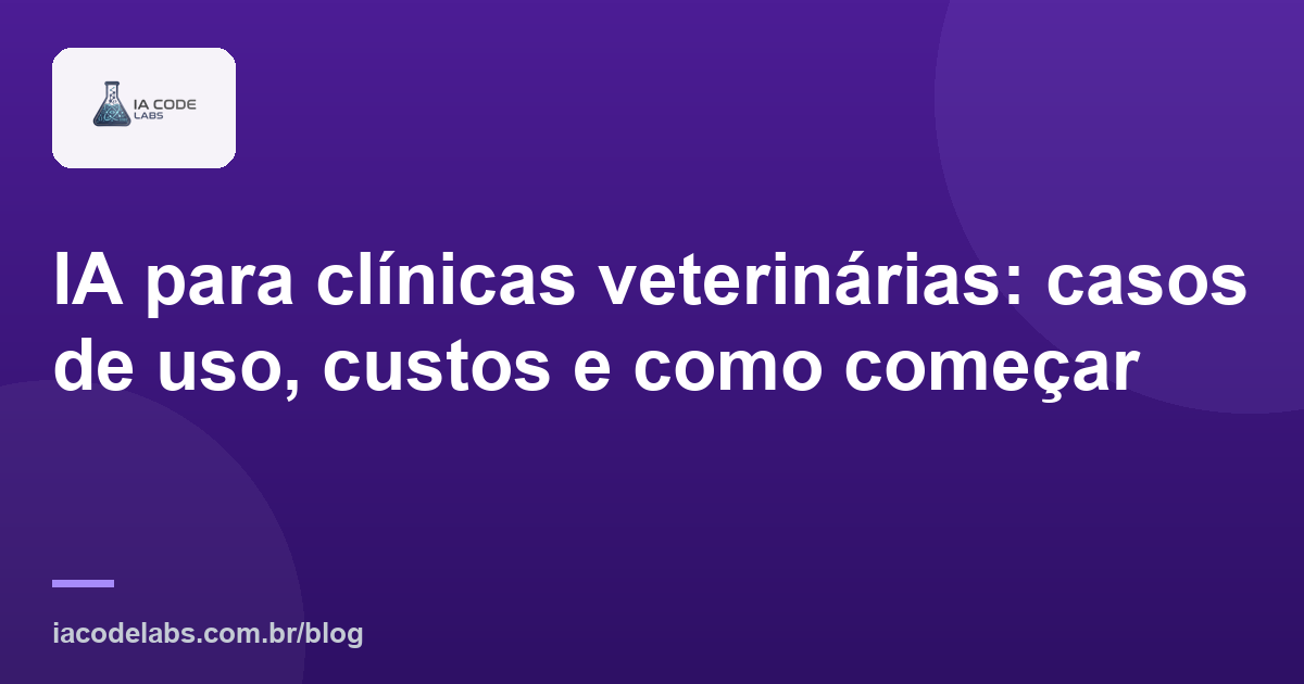 IA para clínicas veterinárias: casos de uso, custos e como começar