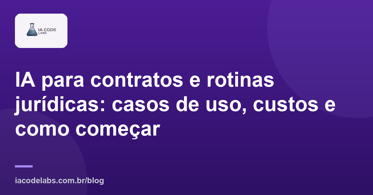 IA para contratos e rotinas jurídicas: casos de uso, custos e como começar