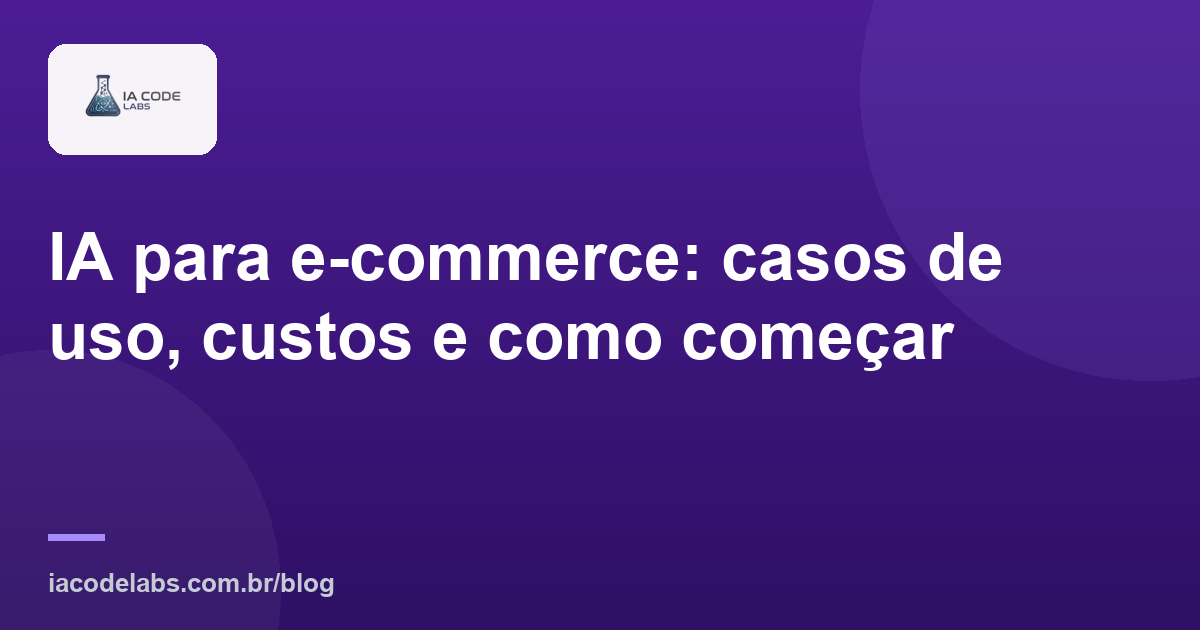 IA para e-commerce: casos de uso, custos e como começar