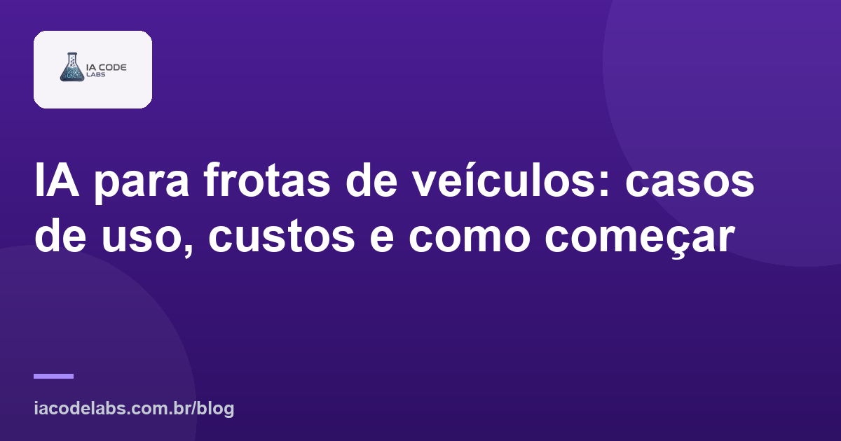 IA para frotas de veículos: casos de uso, custos e como começar