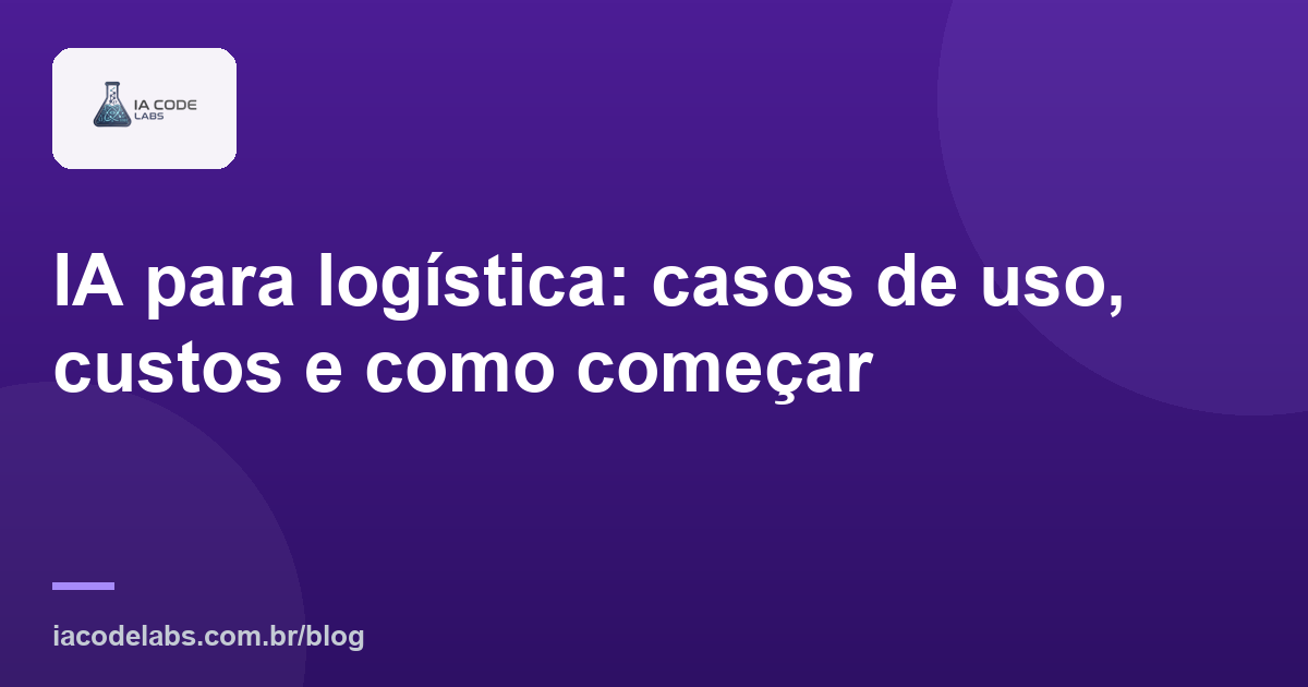 IA para logística: casos de uso, custos e como começar