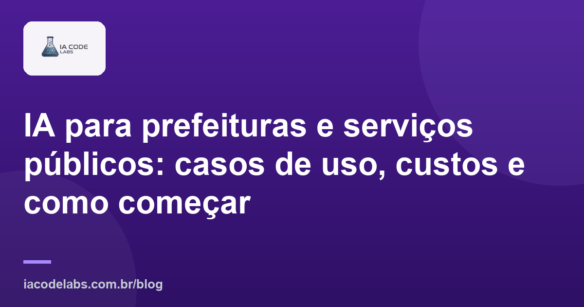 IA para prefeituras e serviços públicos: casos de uso, custos e como começar