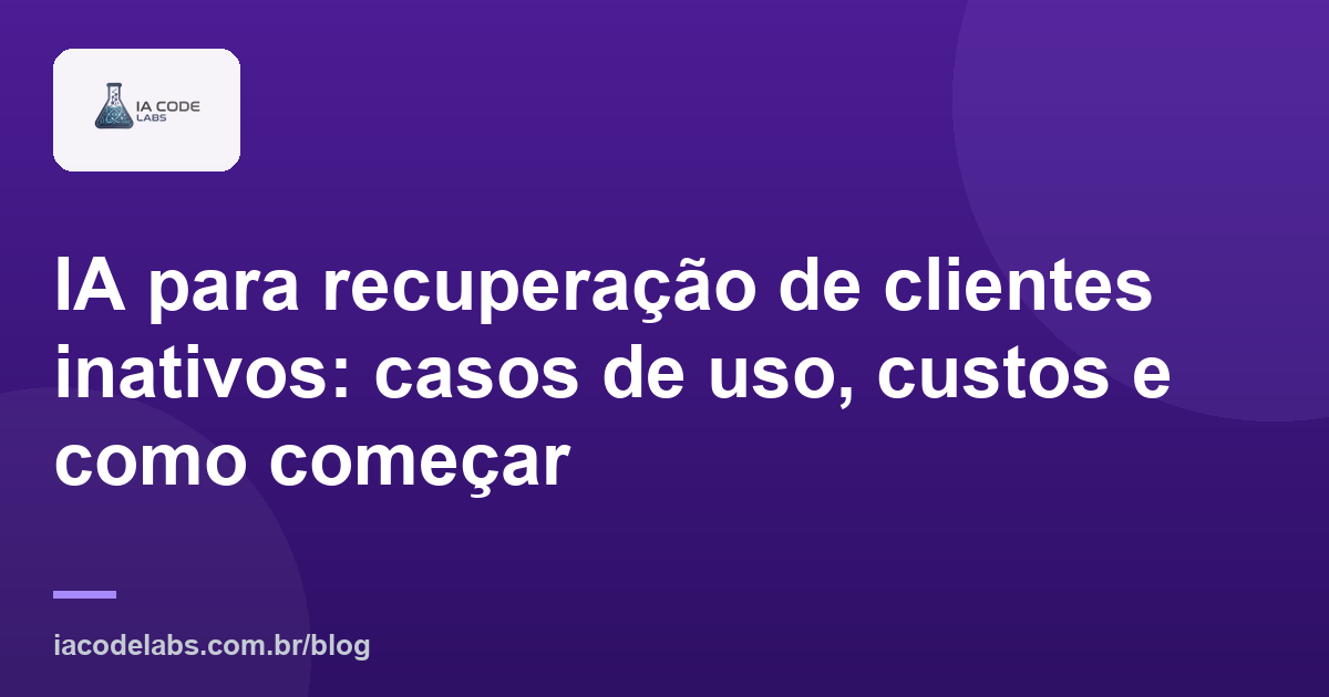 IA para recuperação de clientes inativos: casos de uso, custos e como começar