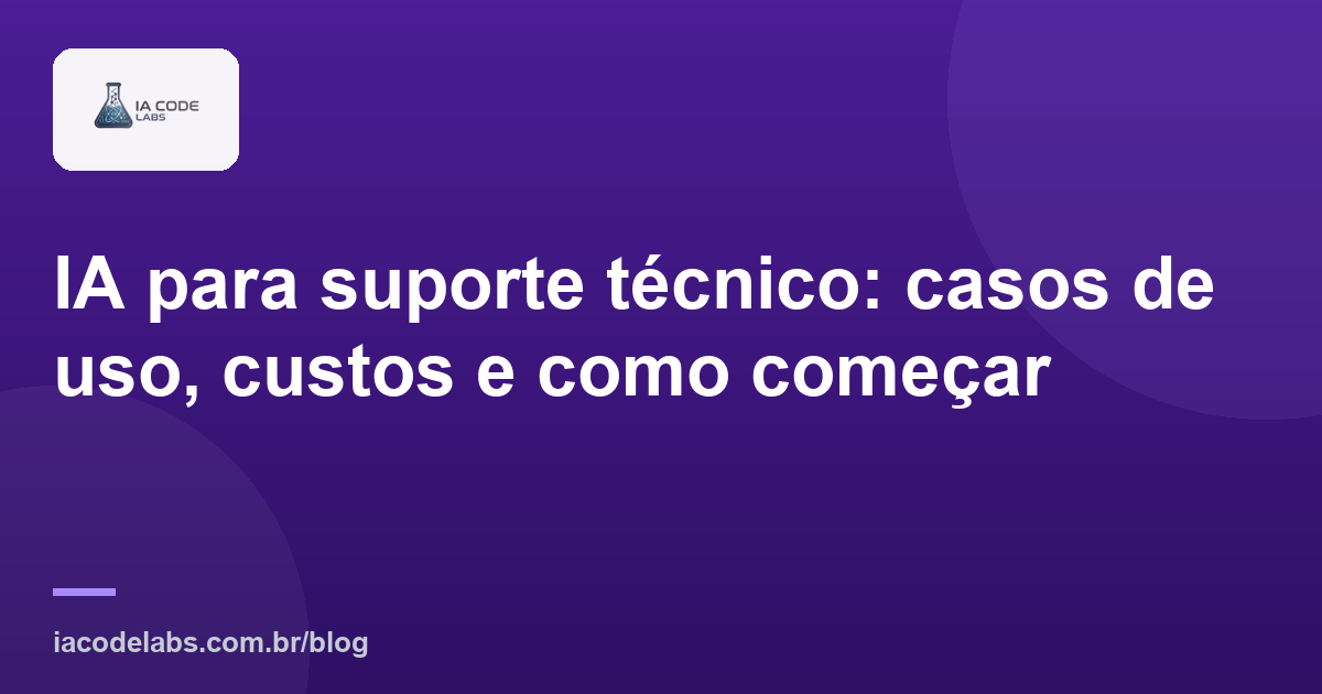 IA para suporte técnico: casos de uso, custos e como começar