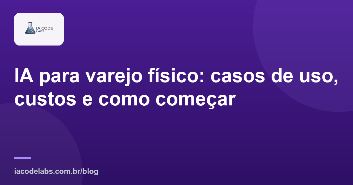 IA para varejo físico: casos de uso, custos e como começar