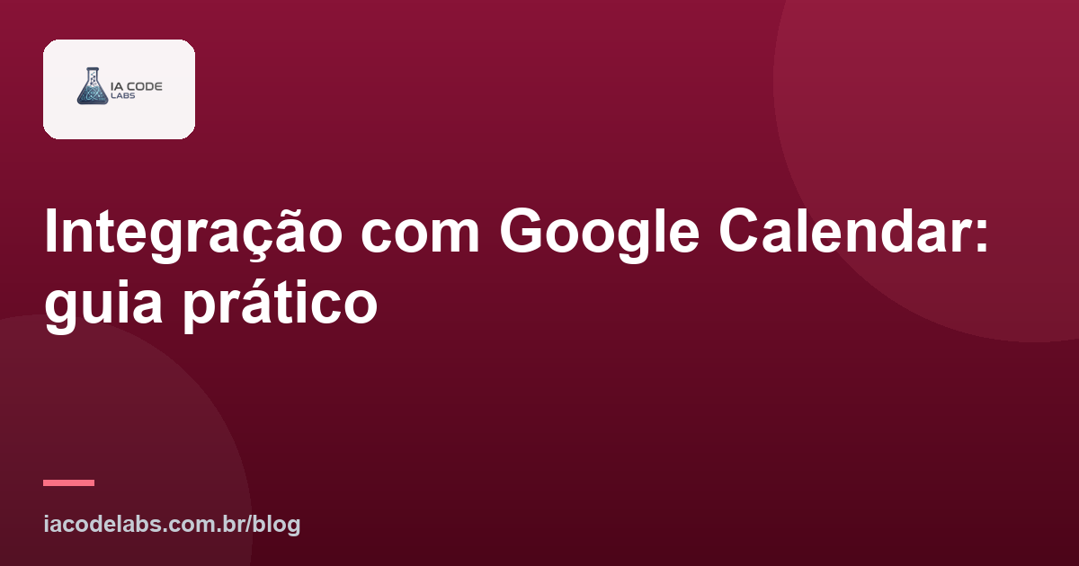 Integração com Google Calendar: guia prático