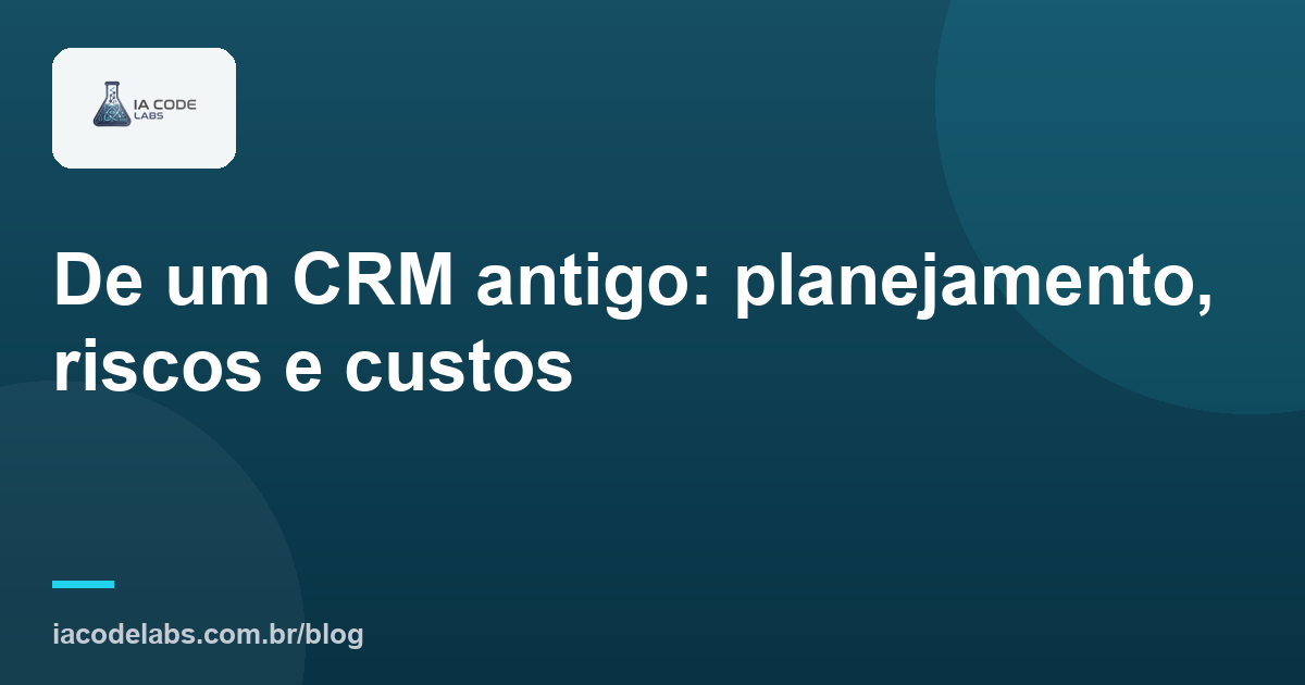 De um CRM antigo: planejamento, riscos e custos