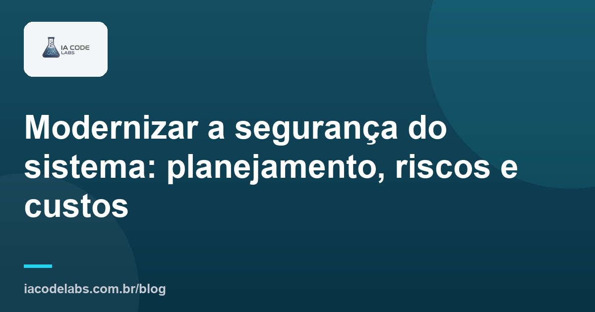 Modernizar a segurança do sistema: planejamento, riscos e custos