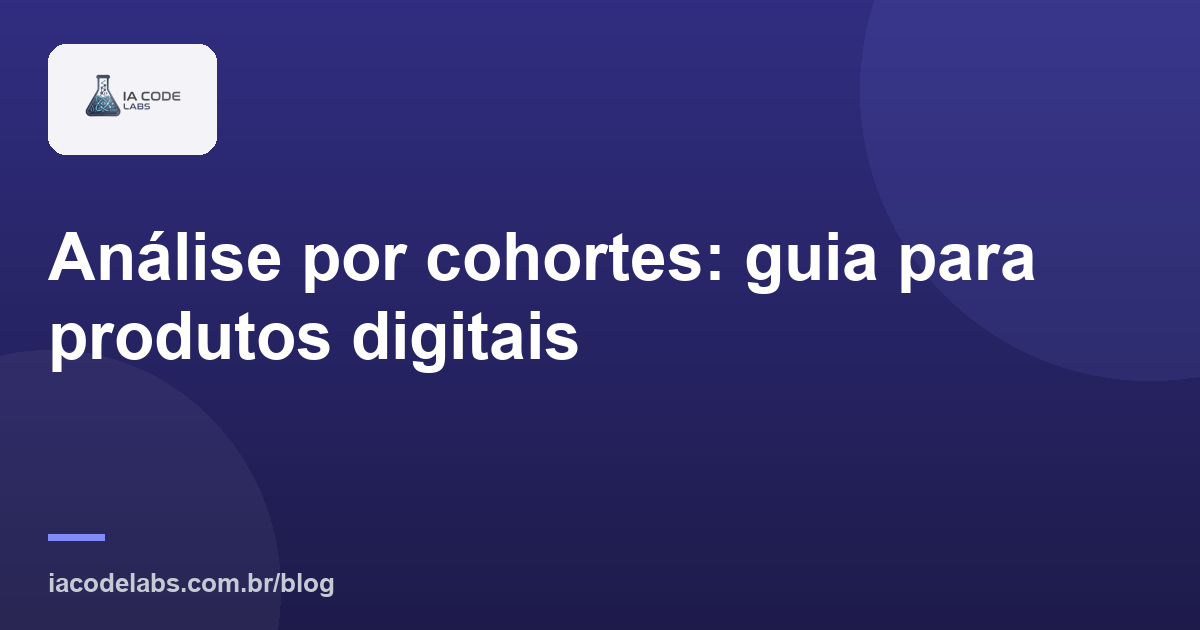 Análise por cohortes: guia para produtos digitais