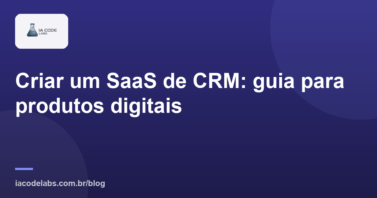 Criar um SaaS de CRM: guia para produtos digitais