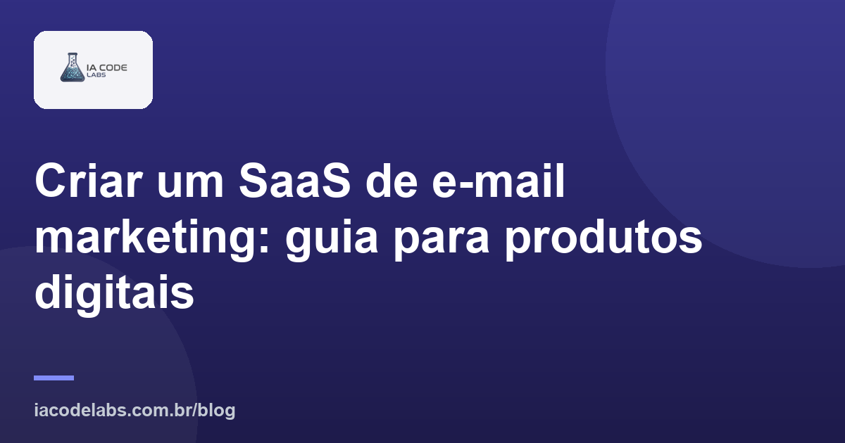 Criar um SaaS de e-mail marketing: guia para produtos digitais