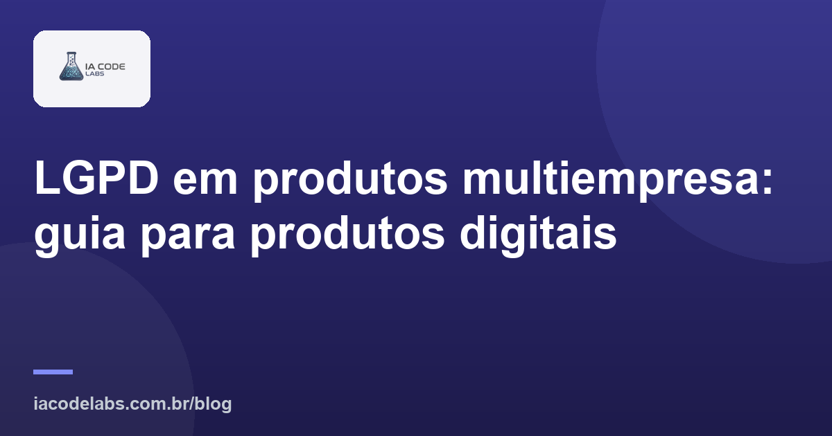 LGPD em produtos multiempresa: guia para produtos digitais