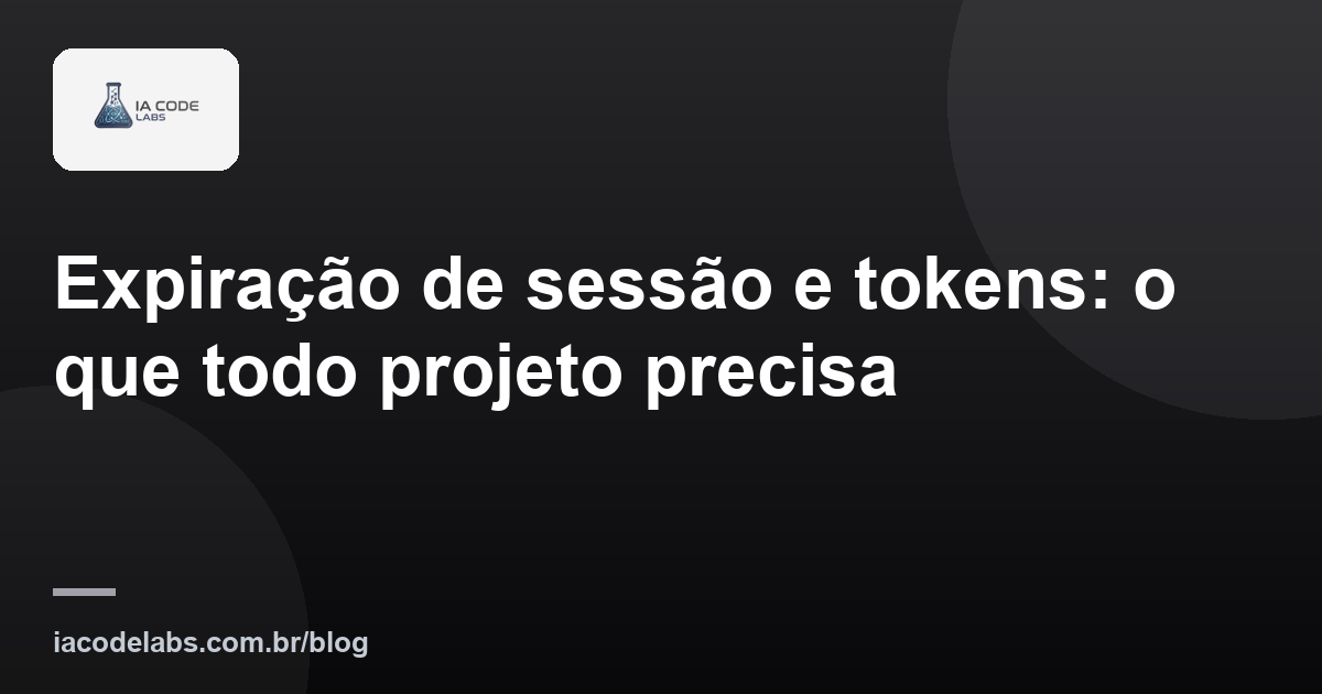 Expiração de sessão e tokens: o que todo projeto precisa