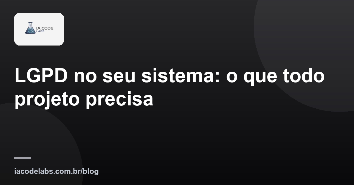 LGPD no seu sistema: o que todo projeto precisa