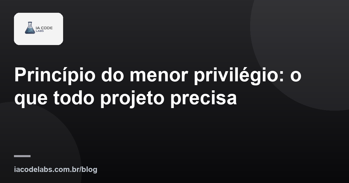Princípio do menor privilégio: o que todo projeto precisa