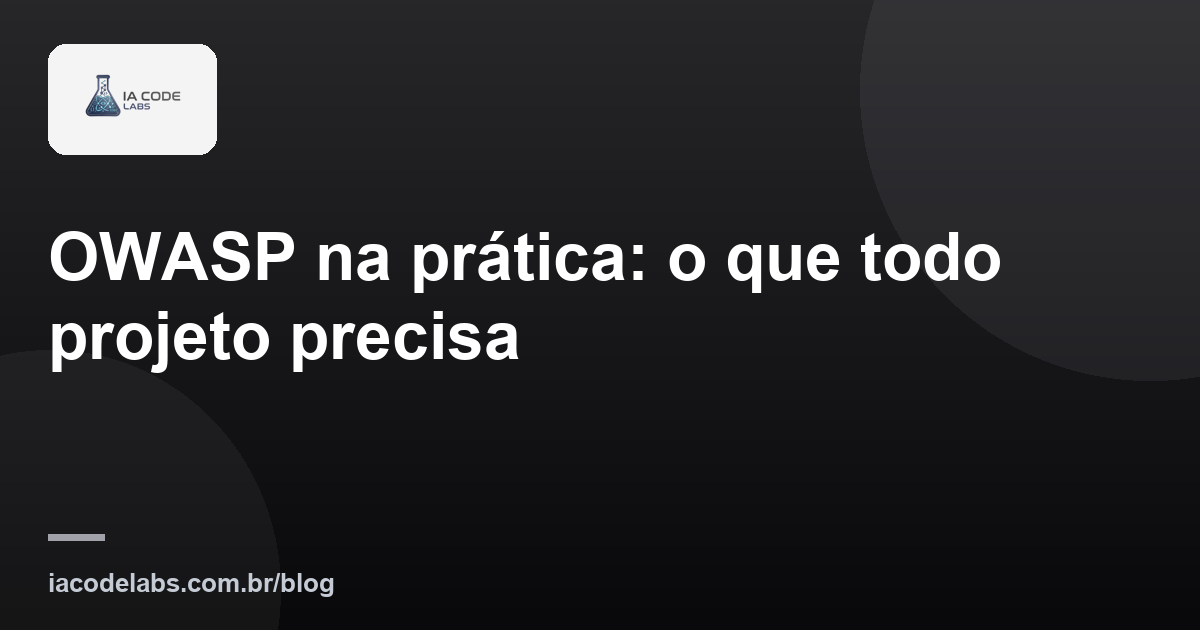 OWASP na prática: o que todo projeto precisa