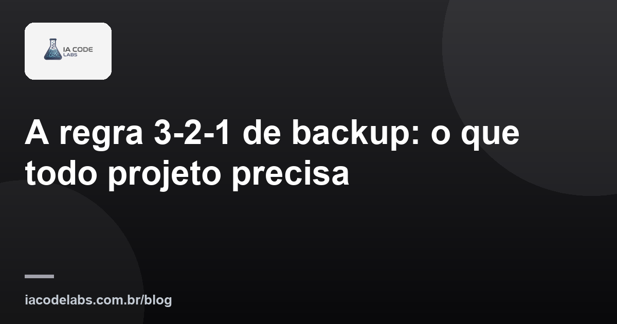 A regra 3-2-1 de backup: o que todo projeto precisa
