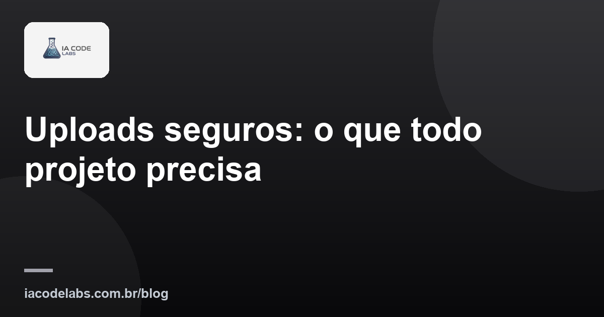 Uploads seguros: o que todo projeto precisa